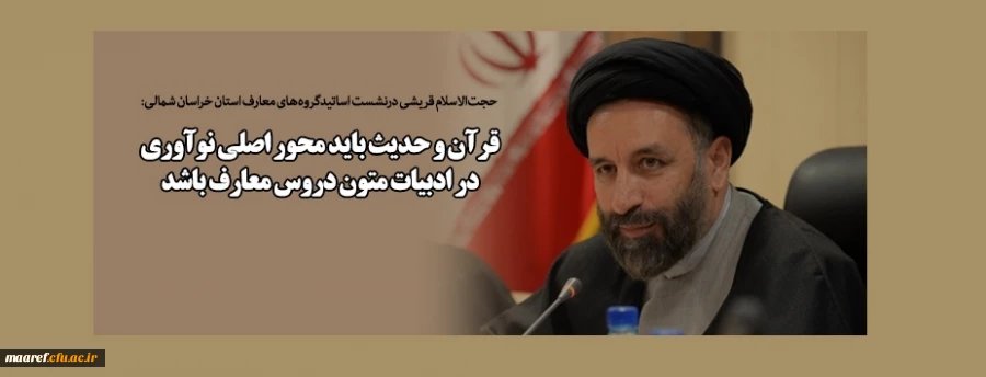 حجت الاسلام قریشی درنشست اساتیدگروههای معارف استان خراسان شمالی:

قرآن و حدیث باید محور اصلی نوآوری در ادبیات متون دروس معارف باشد 2
